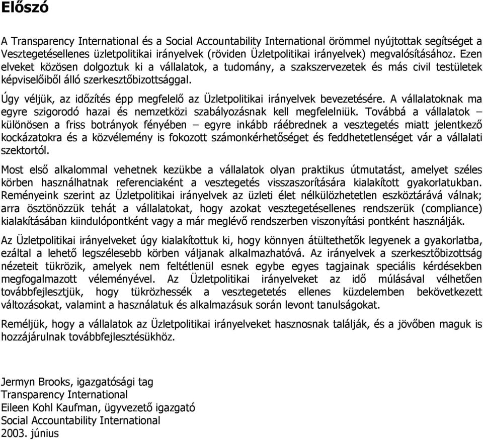 Úgy véljük, az idızítés épp megfelelı az Üzletpolitikai irányelvek bevezetésére. A vállalatoknak ma egyre szigorodó hazai és nemzetközi szabályozásnak kell megfelelniük.