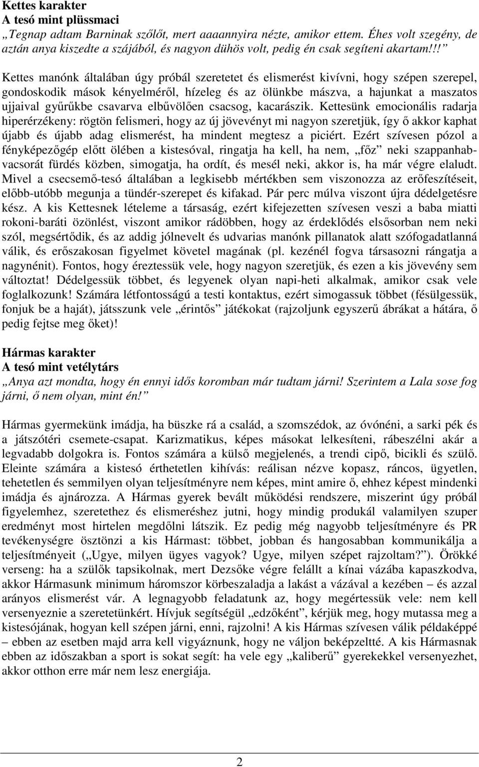 !! Kettes manónk általában úgy próbál szeretetet és elismerést kivívni, hogy szépen szerepel, gondoskodik mások kényelmérıl, hízeleg és az ölünkbe mászva, a hajunkat a maszatos ujjaival győrőkbe