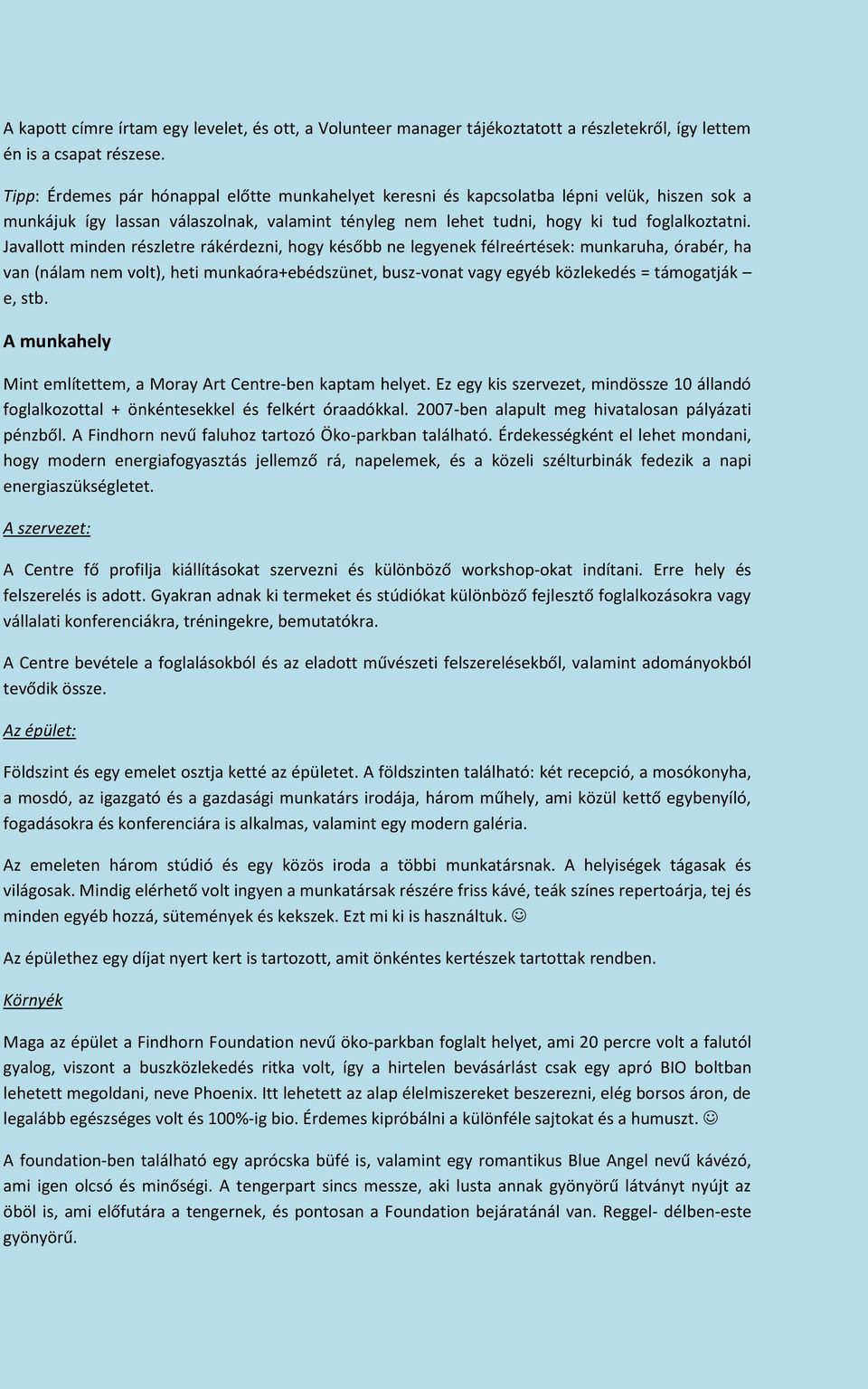 Javallott minden részletre rákérdezni, hogy később ne legyenek félreértések: munkaruha, órabér, ha van (nálam nem volt), heti munkaóra+ebédszünet, busz-vonat vagy egyéb közlekedés = támogatják e, stb.