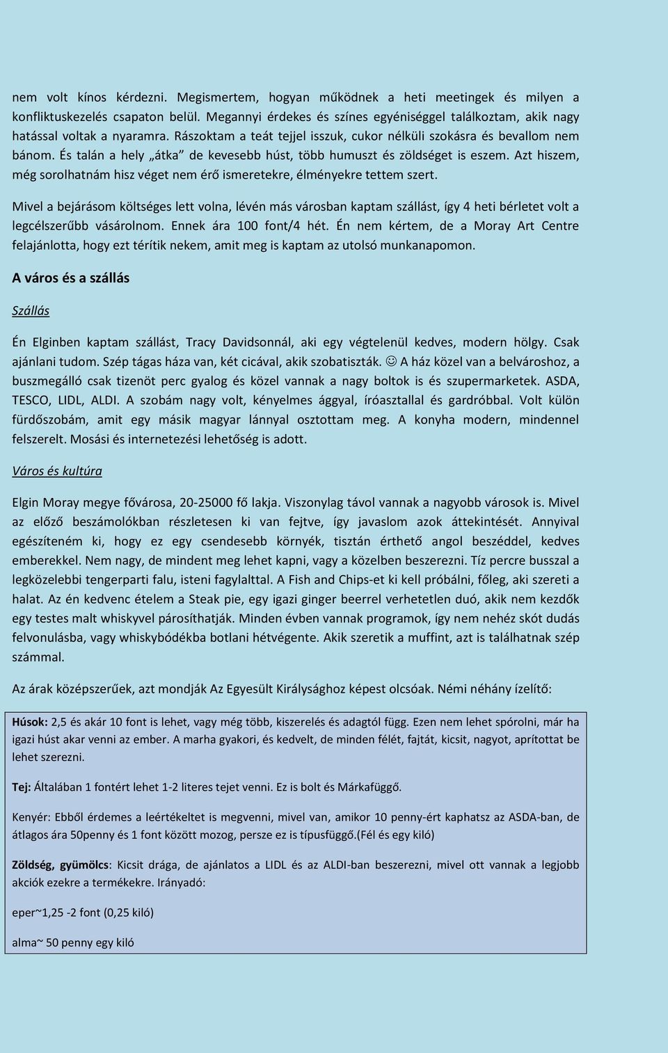 És talán a hely átka de kevesebb húst, több humuszt és zöldséget is eszem. Azt hiszem, még sorolhatnám hisz véget nem érő ismeretekre, élményekre tettem szert.