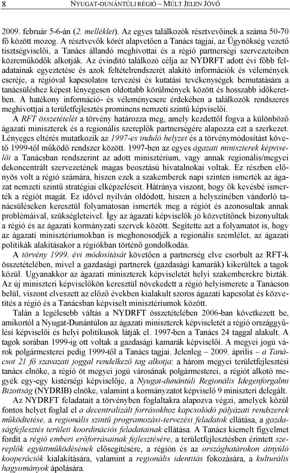 Az évindító találkozó célja az NYDRFT adott évi fıbb feladatainak egyeztetése és azok feltételrendszerét alakító információk és vélemények cseréje, a régióval kapcsolatos tervezési és kutatási