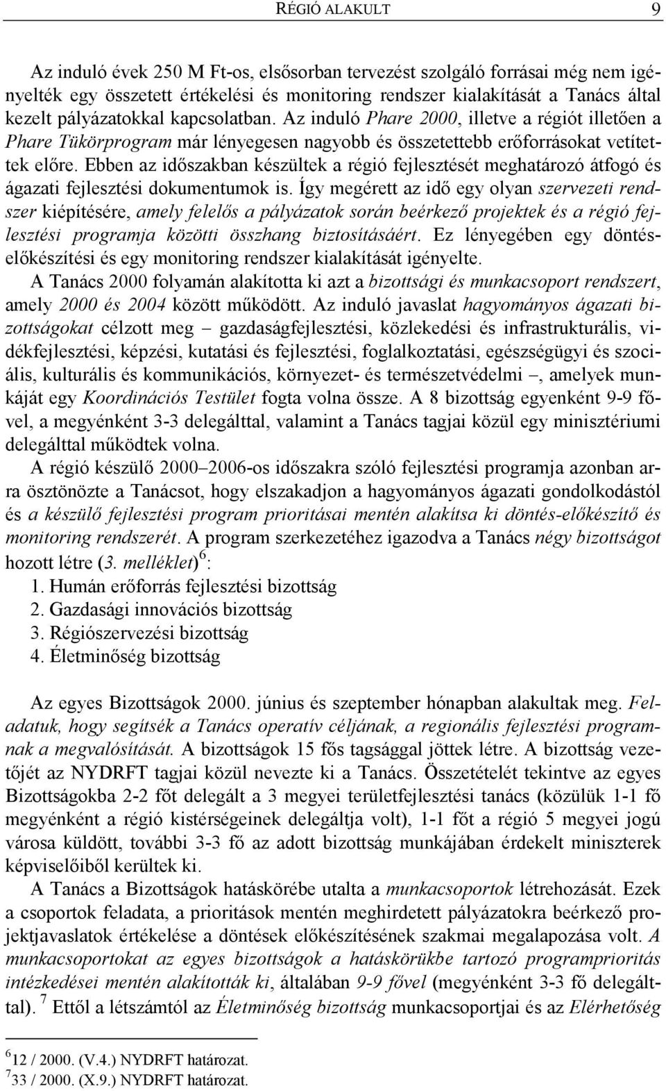 Ebben az idıszakban készültek a régió fejlesztését meghatározó átfogó és ágazati fejlesztési dokumentumok is.