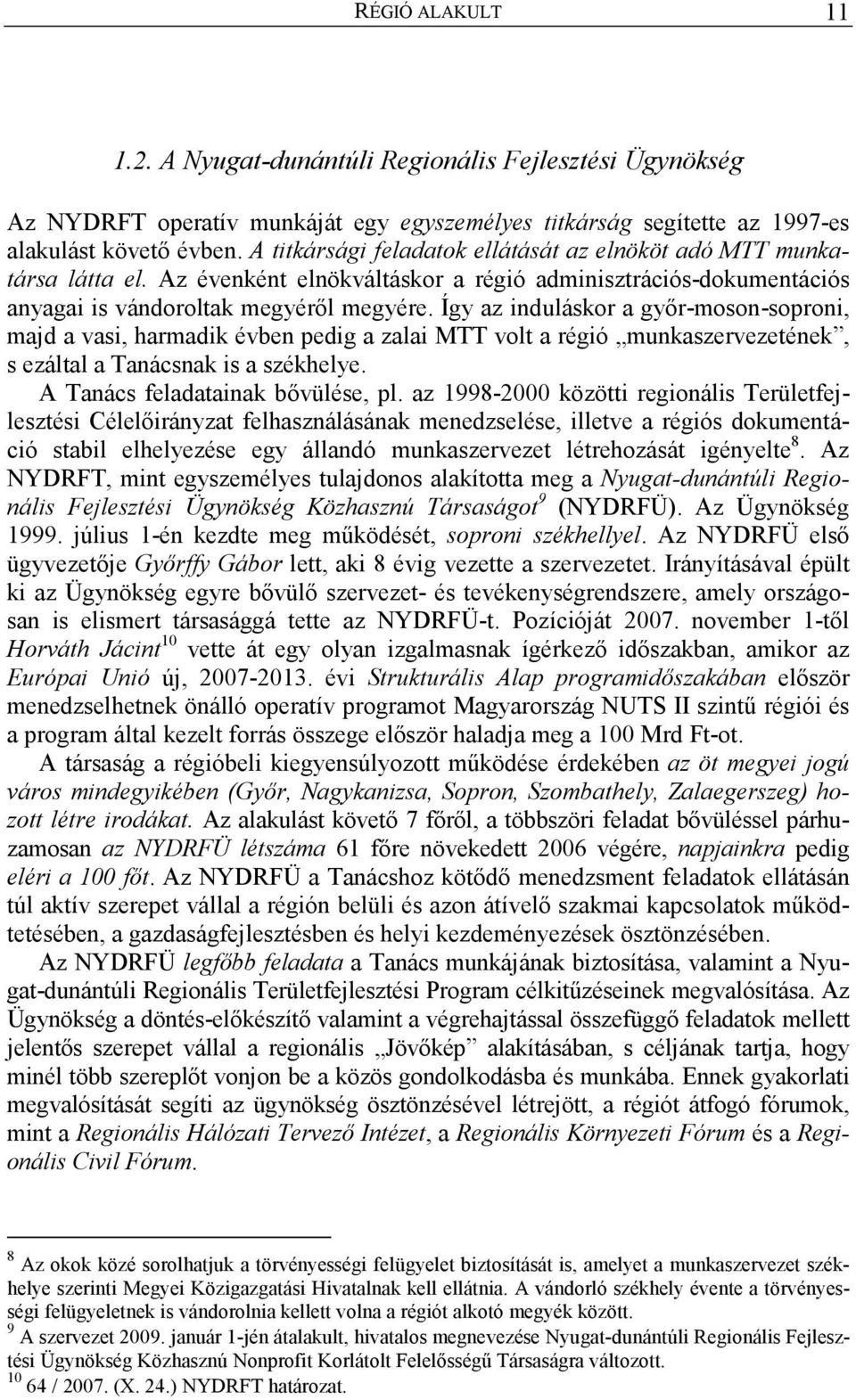 Így az induláskor a gyır-moson-soproni, majd a vasi, harmadik évben pedig a zalai MTT volt a régió munkaszervezetének, s ezáltal a Tanácsnak is a székhelye. A Tanács feladatainak bıvülése, pl.