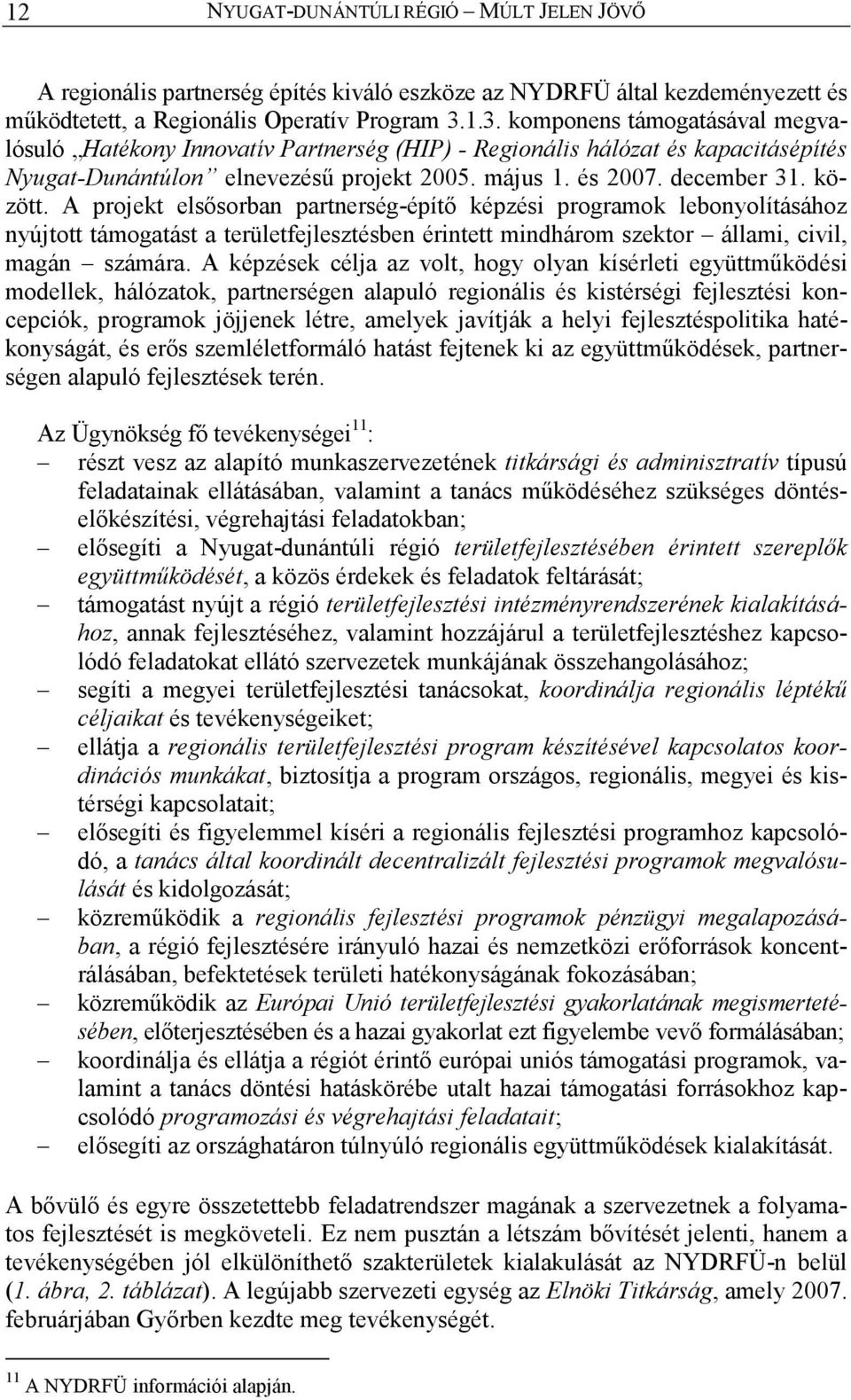 A projekt elsısorban partnerség-építı képzési programok lebonyolításához nyújtott támogatást a területfejlesztésben érintett mindhárom szektor állami, civil, magán számára.