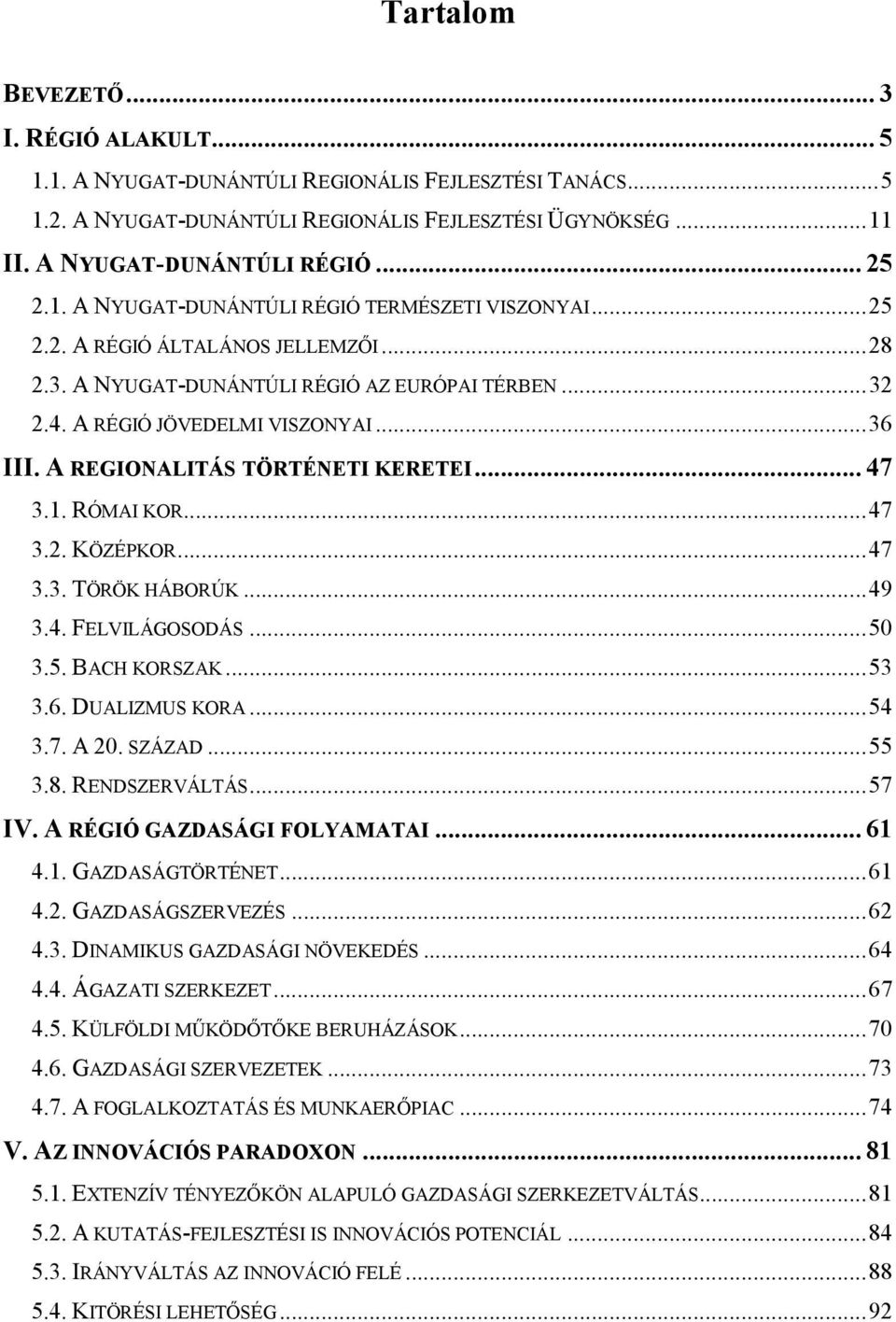 A REGIONALITÁS TÖRTÉNETI KERETEI... 47 3.1. RÓMAI KOR... 47 3.2. KÖZÉPKOR... 47 3.3. TÖRÖK HÁBORÚK... 49 3.4. FELVILÁGOSODÁS... 50 3.5. BACH KORSZAK... 53 3.6. DUALIZMUS KORA... 54 3.7. A 20. SZÁZAD.