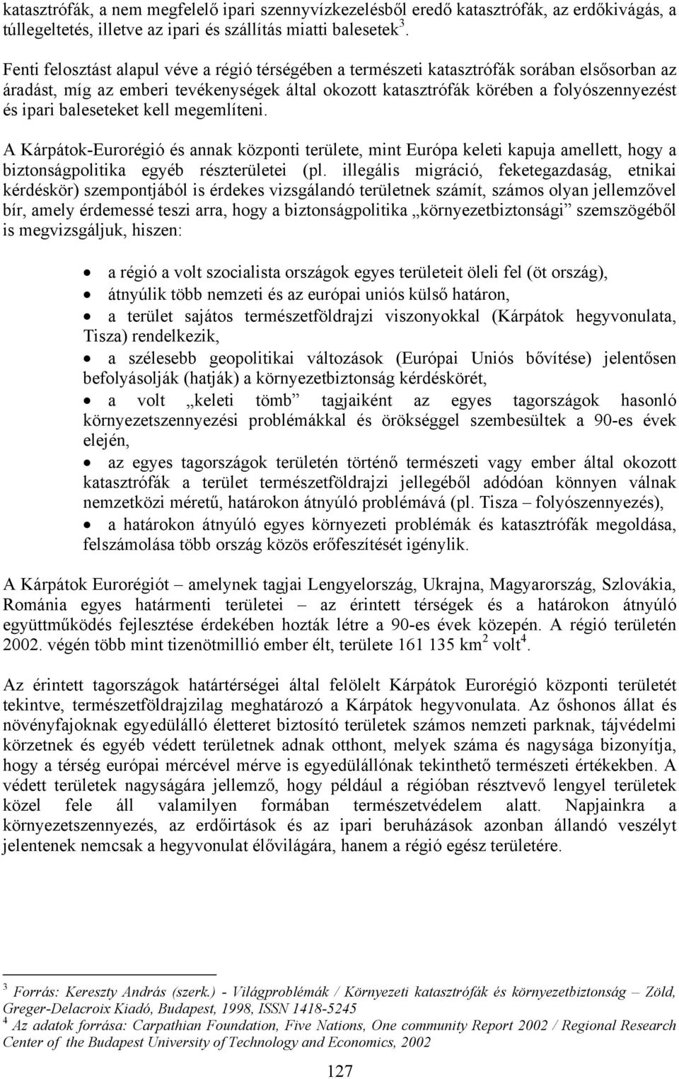 baleseteket kell megemlíteni. A Kárpátok-Eurorégió és annak központi területe, mint Európa keleti kapuja amellett, hogy a biztonságpolitika egyéb részterületei (pl.