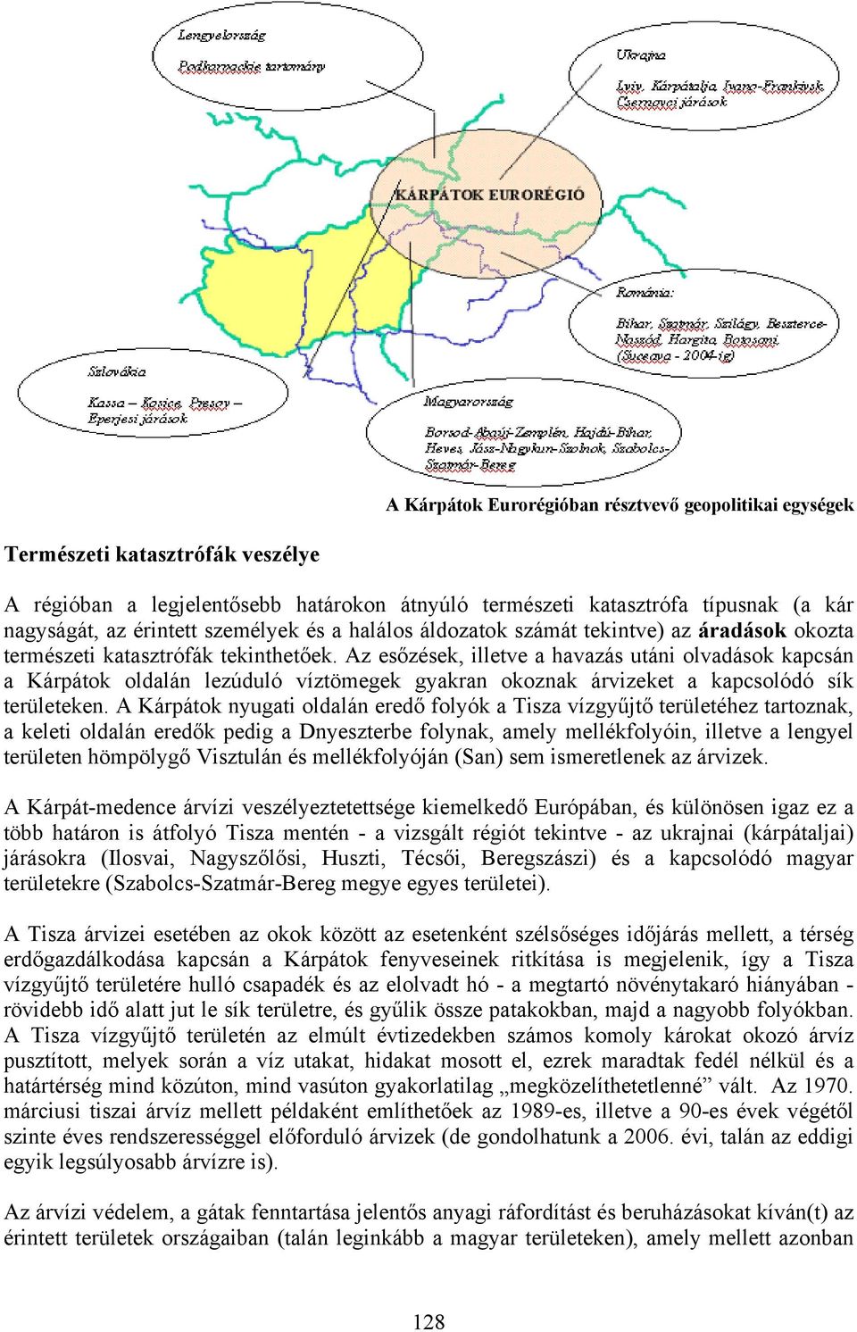 Az esőzések, illetve a havazás utáni olvadások kapcsán a Kárpátok oldalán lezúduló víztömegek gyakran okoznak árvizeket a kapcsolódó sík területeken.