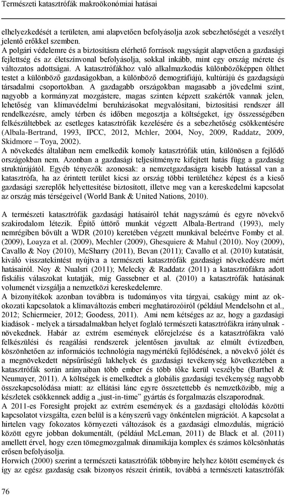 A katasztrófákhoz való alkalmazkodás különbözőképpen ölthet testet a különböző gazdaságokban, a különböző demográfiájú, kultúrájú és gazdagságú társadalmi csoportokban.