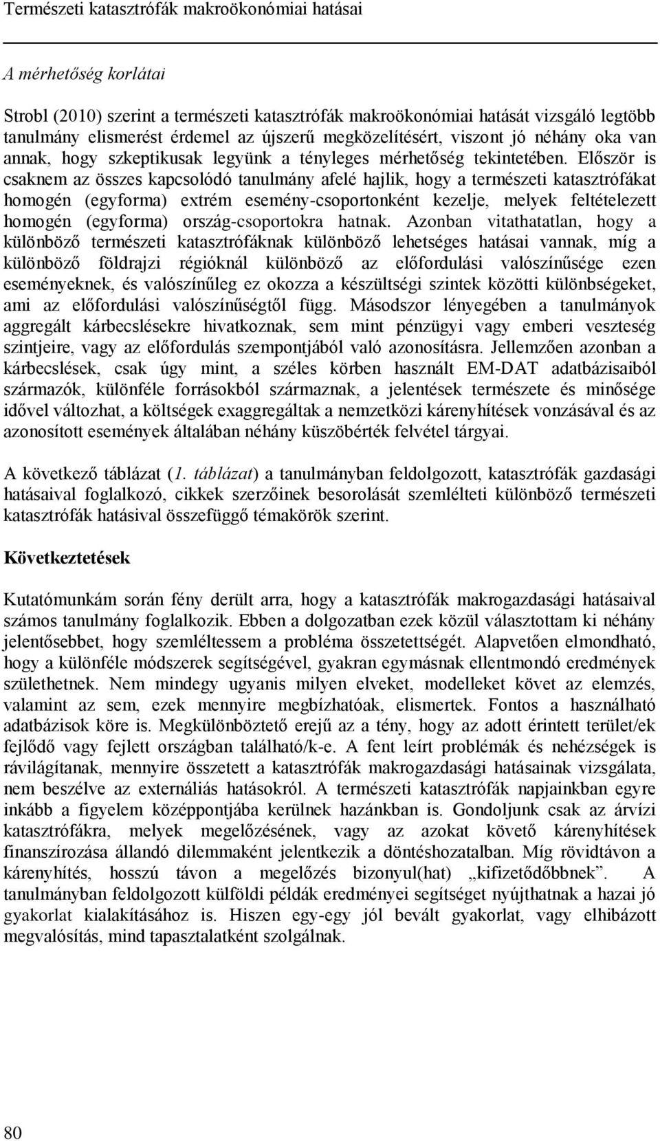 Először is csaknem az összes kapcsolódó tanulmány afelé hajlik, hogy a természeti katasztrófákat homogén (egyforma) extrém esemény-csoportonként kezelje, melyek feltételezett homogén (egyforma)