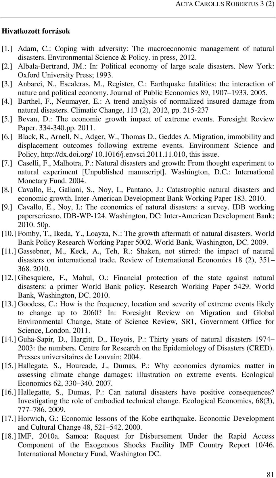 : Earthquake fatalities: the interaction of nature and political economy. Journal of Public Economics 89, 1907 1933. 2005. [4.] Barthel, F., Neumayer, E.