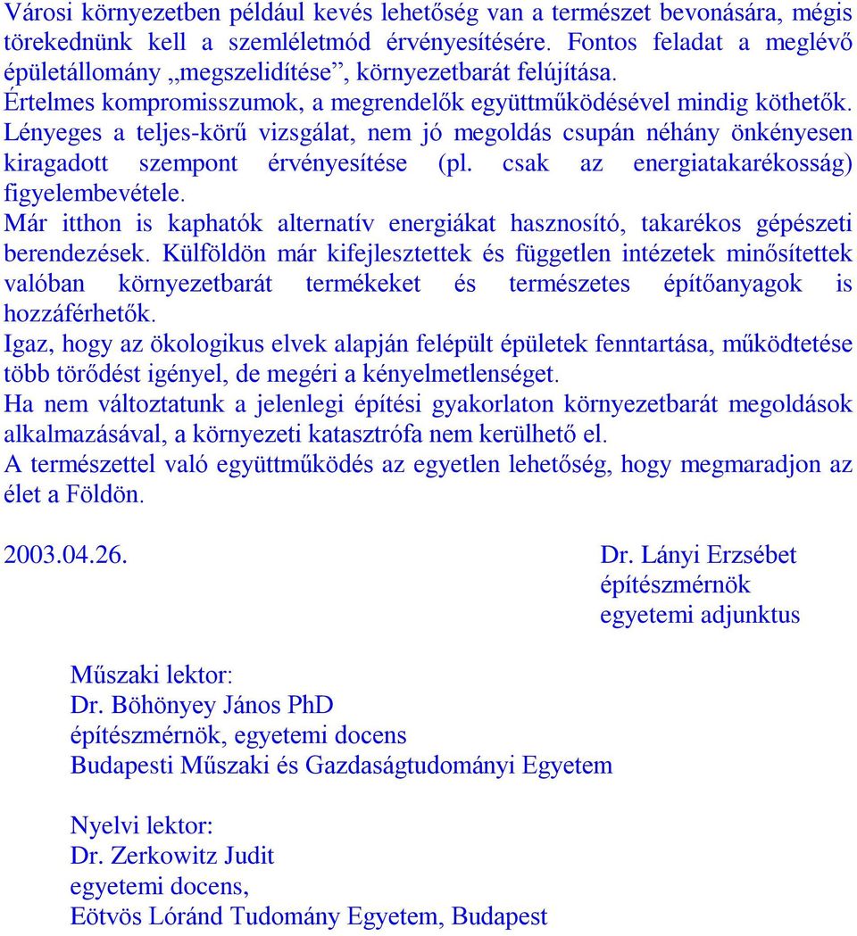 Lényeges a teljes-körû vizsgálat, nem jó megoldás csupán néhány önkényesen kiragadott szempont érvényesítése (pl. csak az energiatakarékosság) figyelembevétele.