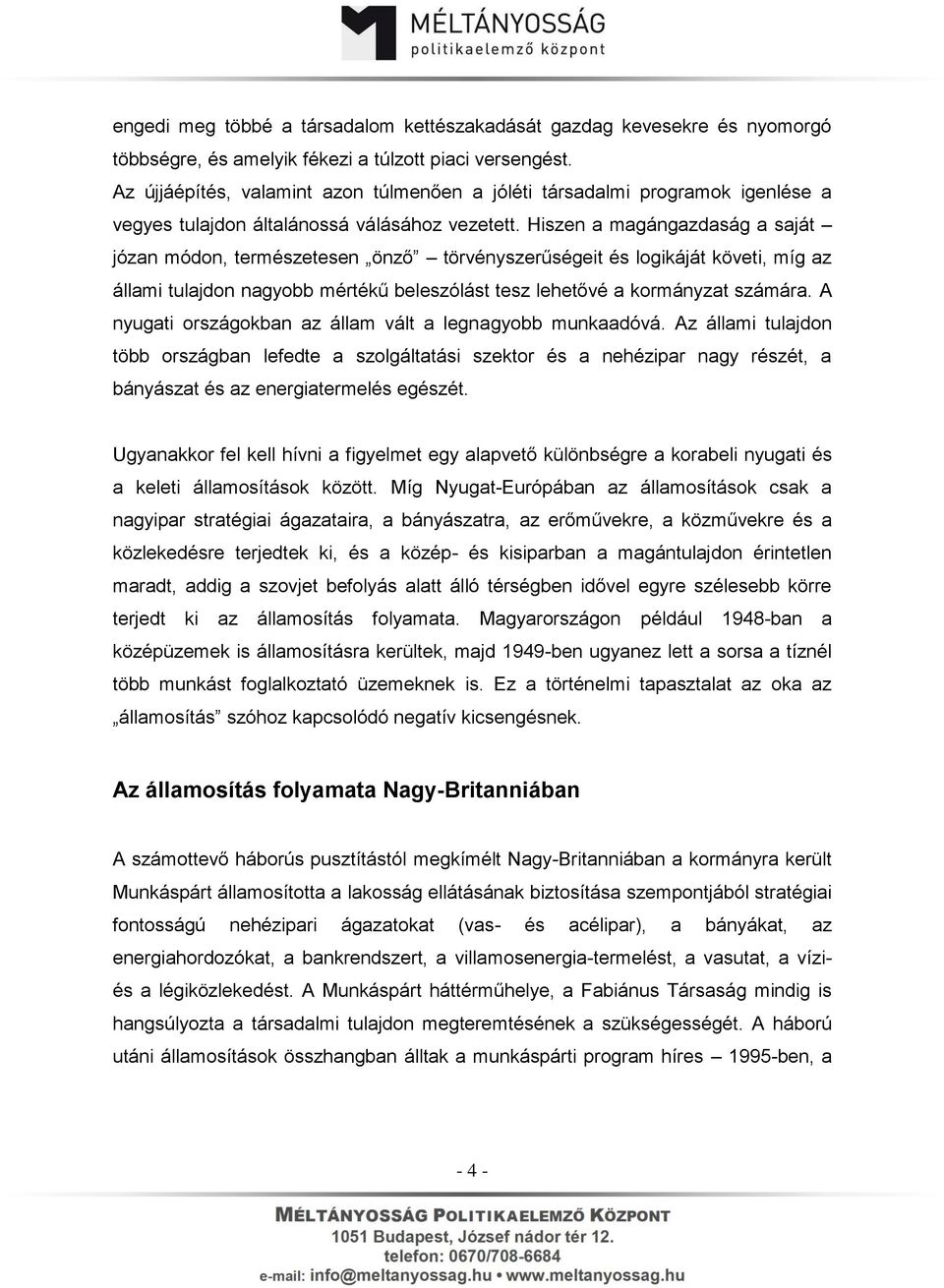 Hiszen a magángazdaság a saját józan módon, természetesen önző törvényszerűségeit és logikáját követi, míg az állami tulajdon nagyobb mértékű beleszólást tesz lehetővé a kormányzat számára.