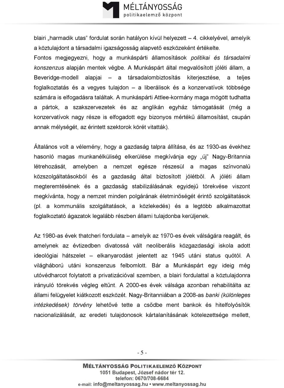 A Munkáspárt által megvalósított jóléti állam, a Beveridge-modell alapjai a társadalombiztosítás kiterjesztése, a teljes foglalkoztatás és a vegyes tulajdon a liberálisok és a konzervatívok többsége