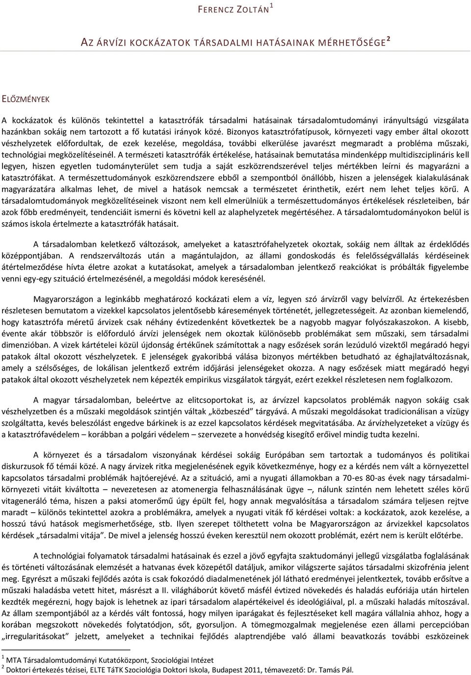 Bizonyos katasztrófatípusok, környezeti vagy ember által okozott vészhelyzetek előfordultak, de ezek kezelése, megoldása, további elkerülése javarészt megmaradt a probléma műszaki, technológiai