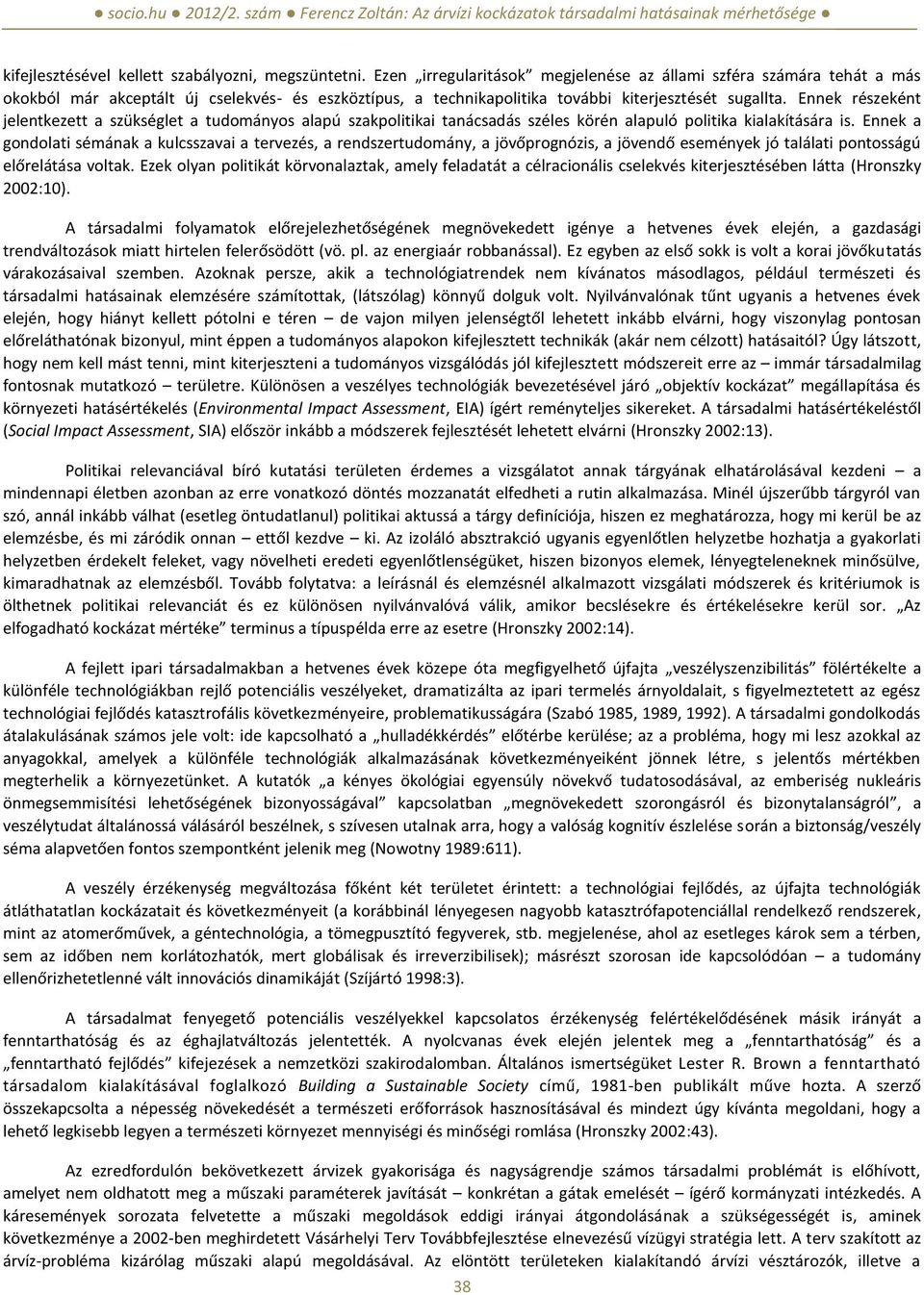 Ennek részeként jelentkezett a szükséglet a tudományos alapú szakpolitikai tanácsadás széles körén alapuló politika kialakítására is.