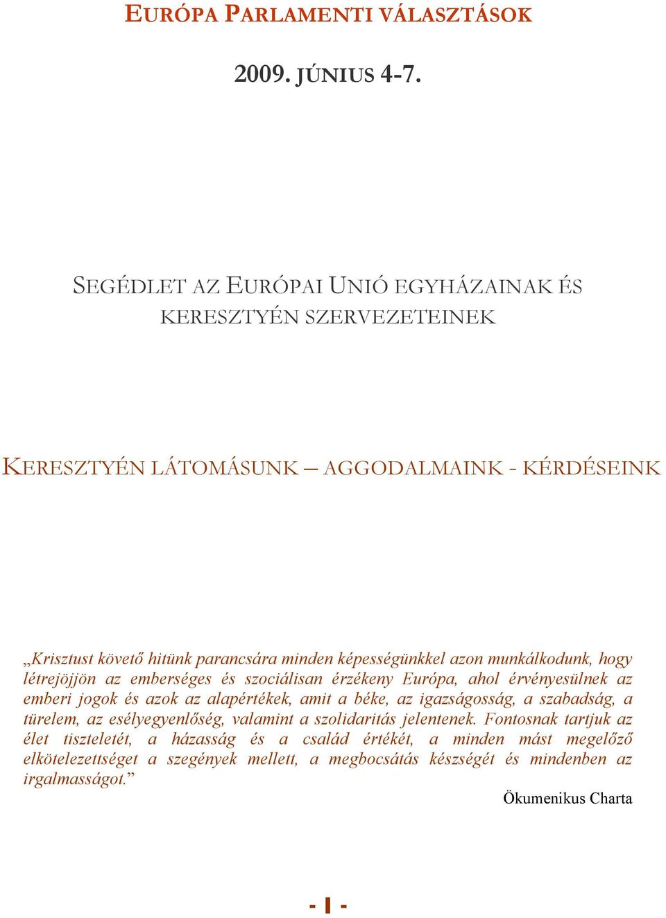 azon munkálkodunk, hogy létrejöjjön az emberséges és szociálisan érzékeny Európa, ahol érvényesülnek az emberi jogok és azok az alapértékek, amit a béke, az igazságosság,