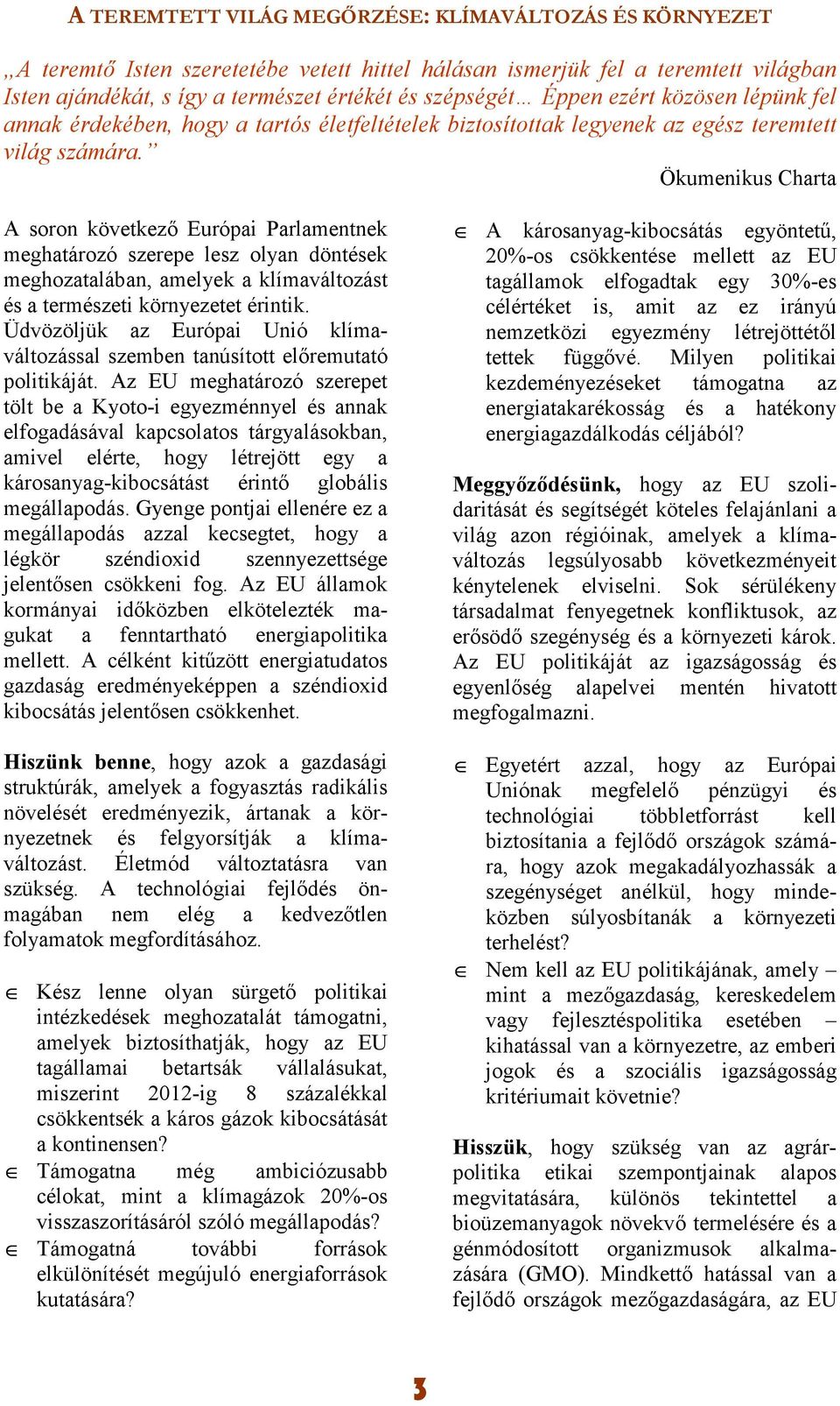 Ökumenikus Charta A soron következı Európai Parlamentnek meghatározó szerepe lesz olyan döntések meghozatalában, amelyek a klímaváltozást és a természeti környezetet érintik.