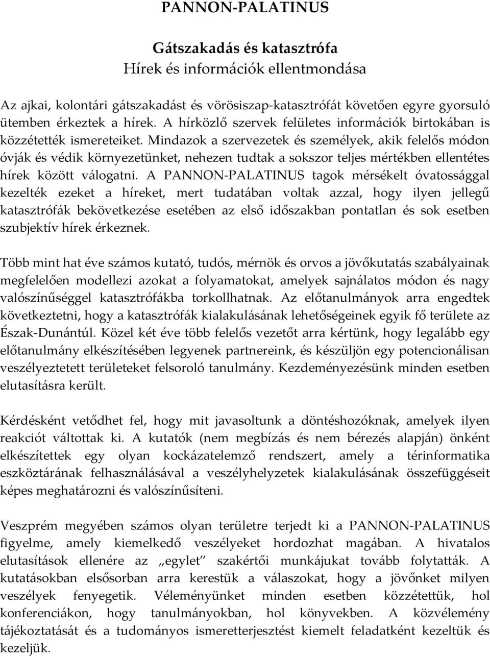 Mindazok a szervezetek és személyek, akik felelős módon óvják és védik környezetünket, nehezen tudtak a sokszor teljes mértékben ellentétes hírek között válogatni.