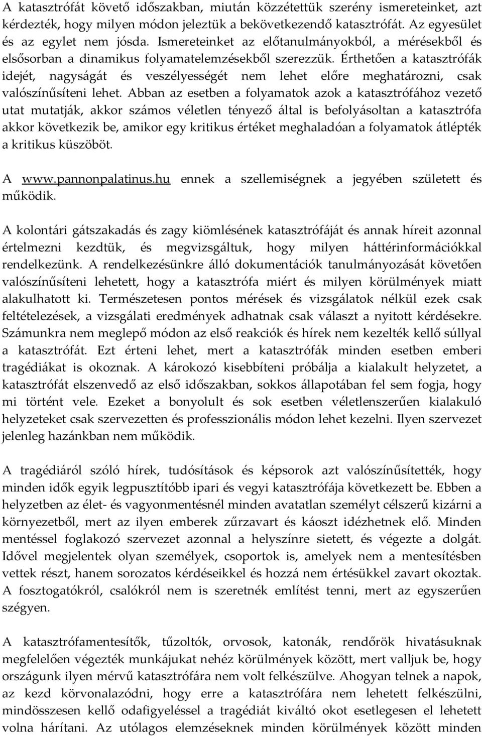 Érthetően a katasztrófák idejét, nagyságát és veszélyességét nem lehet előre meghatározni, csak valószínűsíteni lehet.