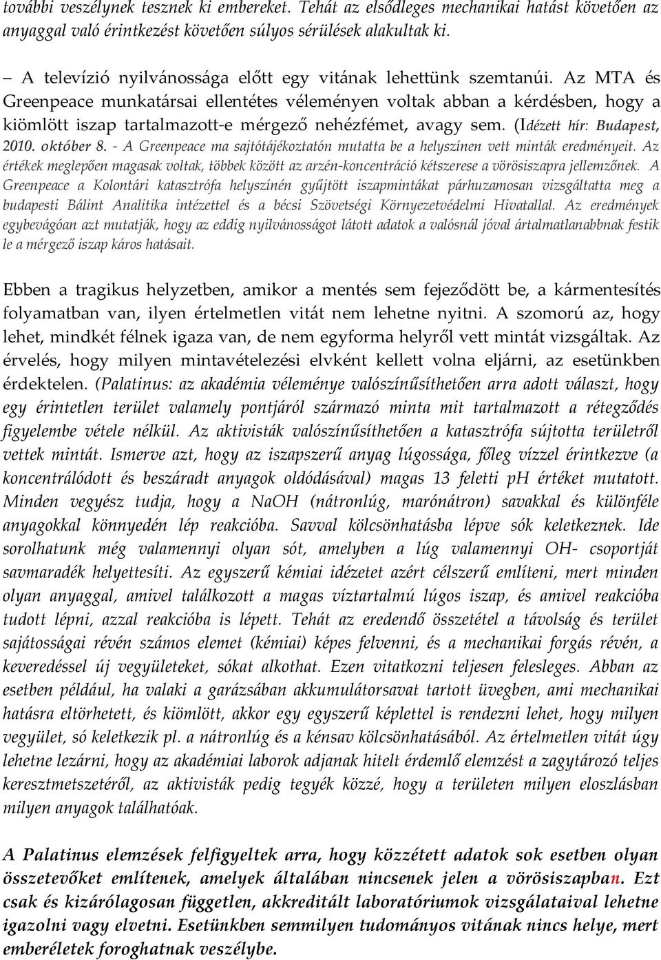 Az MTA és Greenpeace munkatársai ellentétes véleményen voltak abban a kérdésben, hogy a kiömlött iszap tartalmazott-e mérgező nehézfémet, avagy sem. (I dézett hír: Budapest, 2010. október 8.