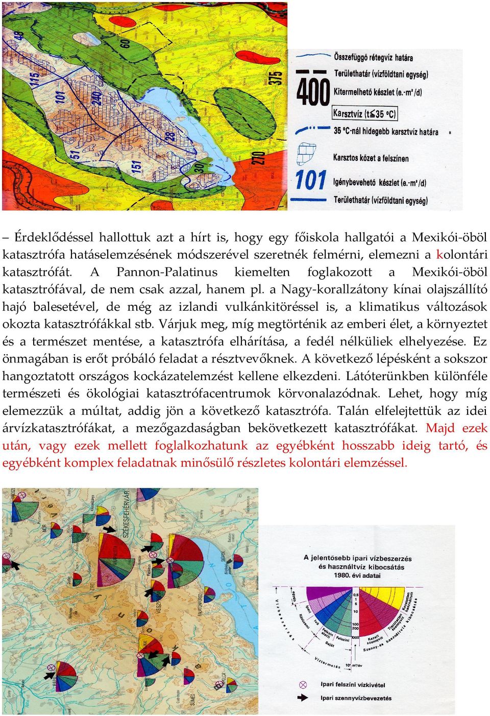 a Nagy-korallzátony kínai olajszállító hajó balesetével, de még az izlandi vulkánkitöréssel is, a klimatikus változások okozta katasztrófákkal stb.