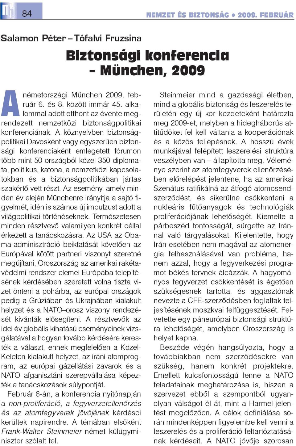 A köznyelvben biztonságpolitikai Davosként vagy egyszerûen biztonsági konferenciaként emlegetett fórumon több mint 50 országból közel 350 diplomata, politikus, katona, a nemzetközi kapcsolatokban és