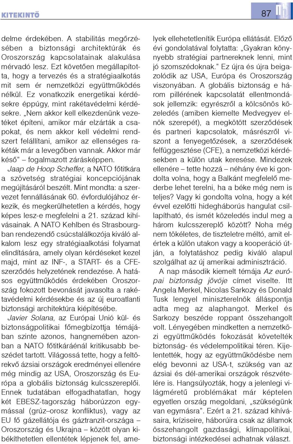 Nem akkor kell elkezdenünk vezetéket építeni, amikor már elzárták a csapokat, és nem akkor kell védelmi rendszert felállítani, amikor az ellenséges rakéták már a levegõben vannak.