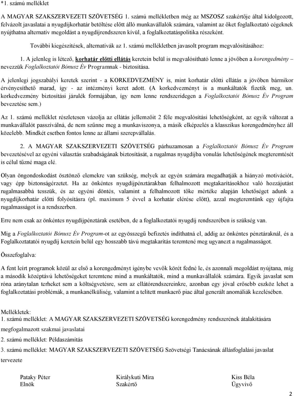 alternatív megoldást a nyugdíjrendszeren kívül, a foglalkoztatáspolitika részeként. További kiegészítések, alternatívák az 1. számú mellékletben javasolt program megvalósításához: 1.