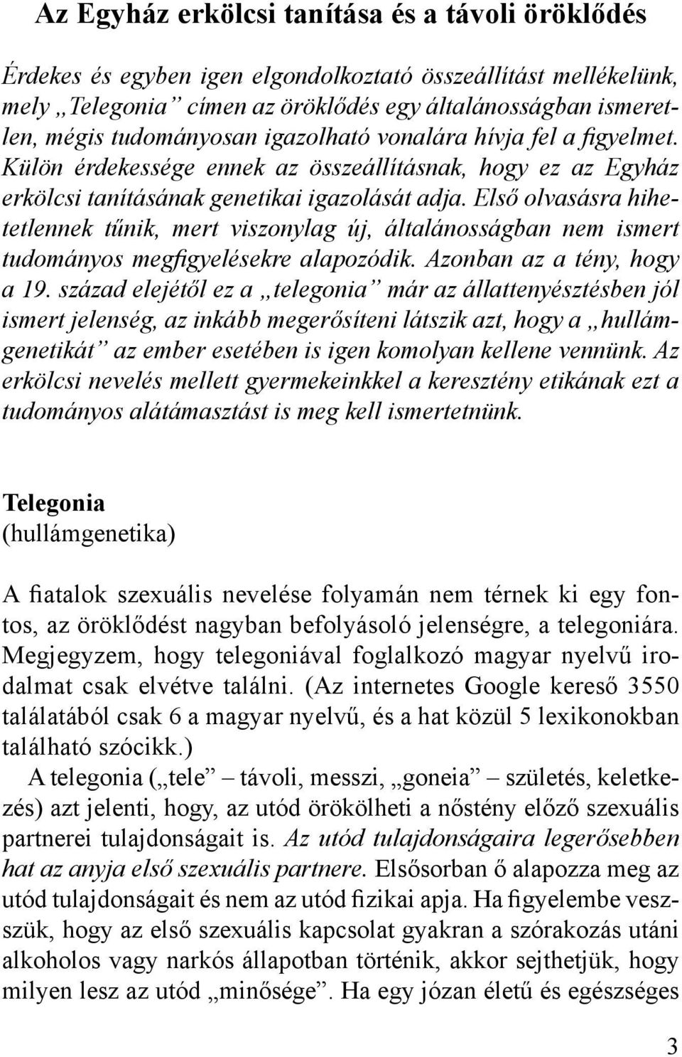 Első olvasásra hihetetlennek tűnik, mert viszonylag új, általánosságban nem ismert tudományos megfigyelésekre alapozódik. Azonban az a tény, hogy a 19.