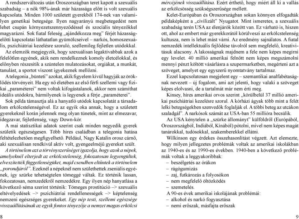 Sok fiatal feleség ajándékozza meg férjét házasságelőtti kapcsolatai láthatatlan gyümölcseivel narkós, homoszexuális, pszichiátriai kezelésre szoruló, szellemileg fejletlen utódokkal.