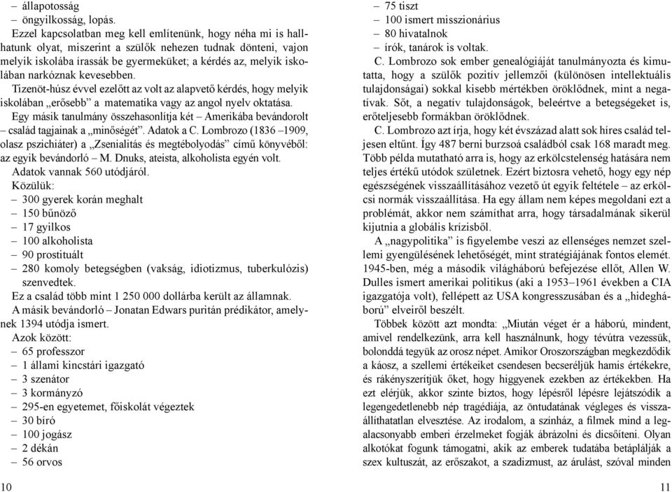 narkóznak kevesebben. Tizenöt-húsz évvel ezelőtt az volt az alapvető kérdés, hogy melyik iskolában erősebb a matematika vagy az angol nyelv oktatása.