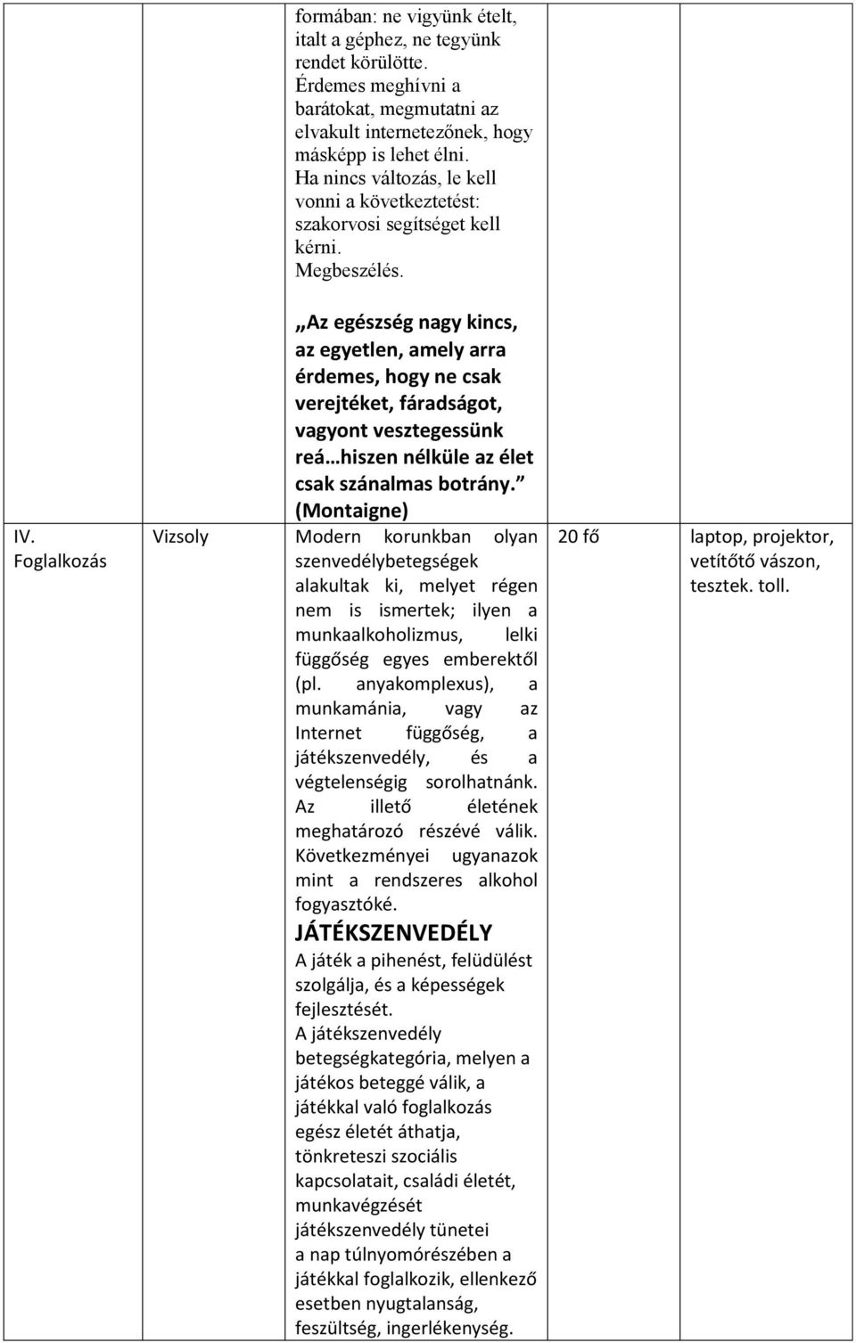 Az egészség nagy kincs, az egyetlen, amely arra érdemes, hogy ne csak verejtéket, fáradságot, vagyont vesztegessünk reá hiszen nélküle az élet csak szánalmas botrány.