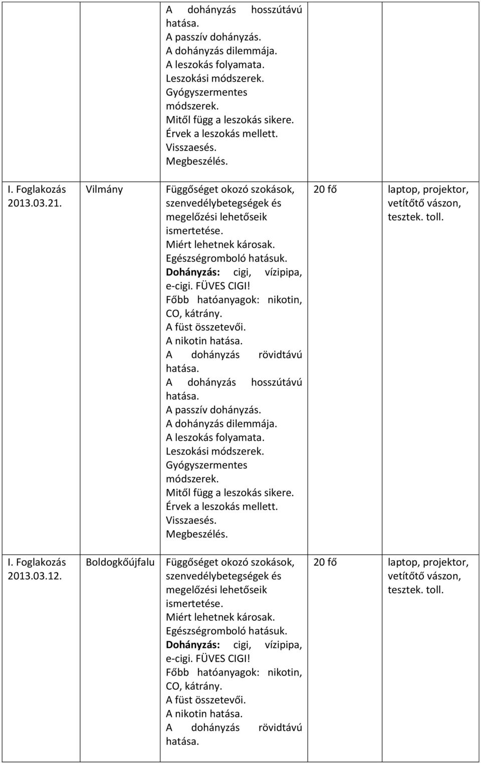 Dohányzás: cigi, vízipipa, e-cigi. FÜVES CIGI! Főbb hatóanyagok: nikotin, CO, kátrány. A füst összetevői. A nikotin hatása. A dohányzás rövidtávú hatása.  Visszaesés. I. Foglakozás 2013.03.12.