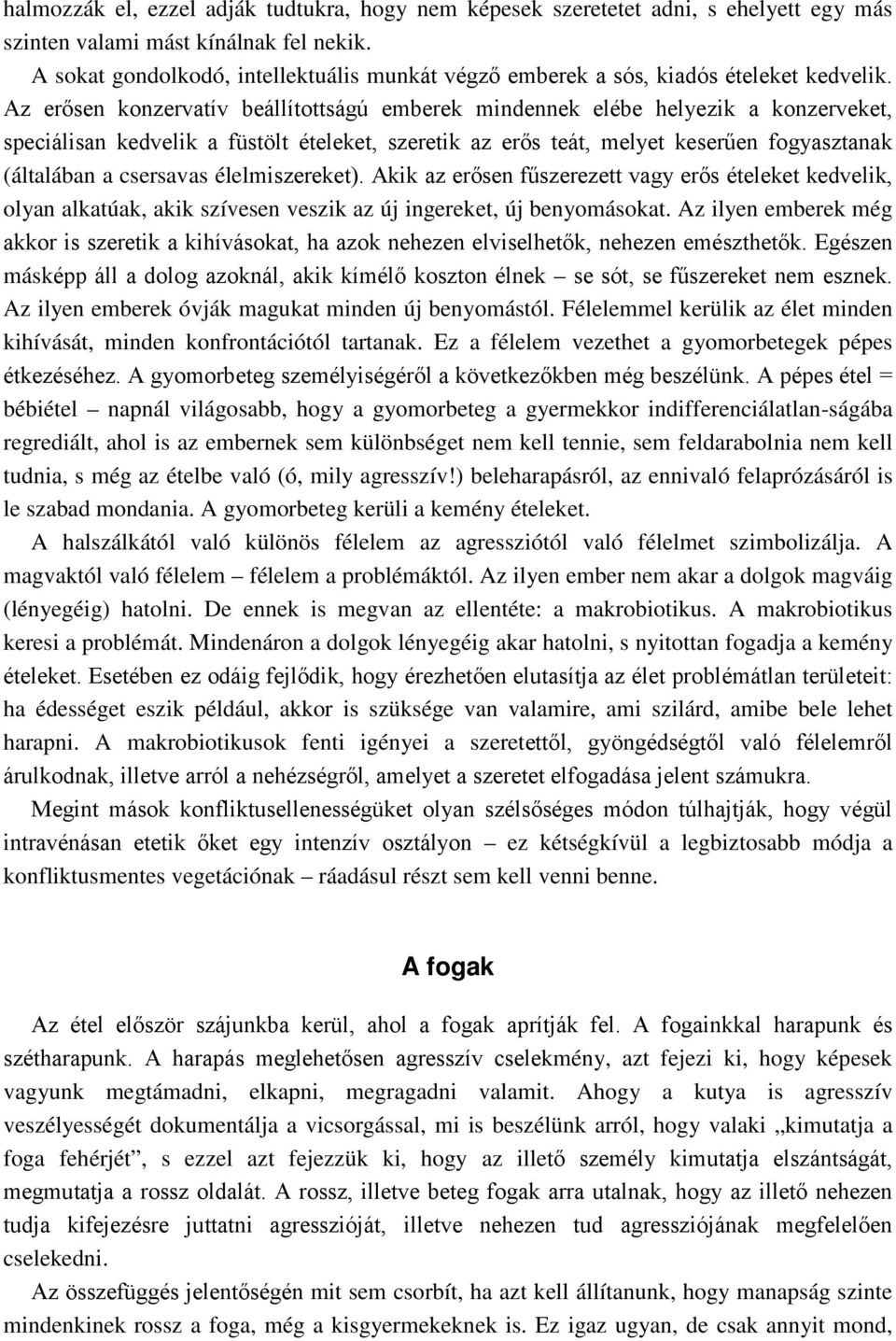 Az erősen konzervatív beállítottságú emberek mindennek elébe helyezik a konzerveket, speciálisan kedvelik a füstölt ételeket, szeretik az erős teát, melyet keserűen fogyasztanak (általában a