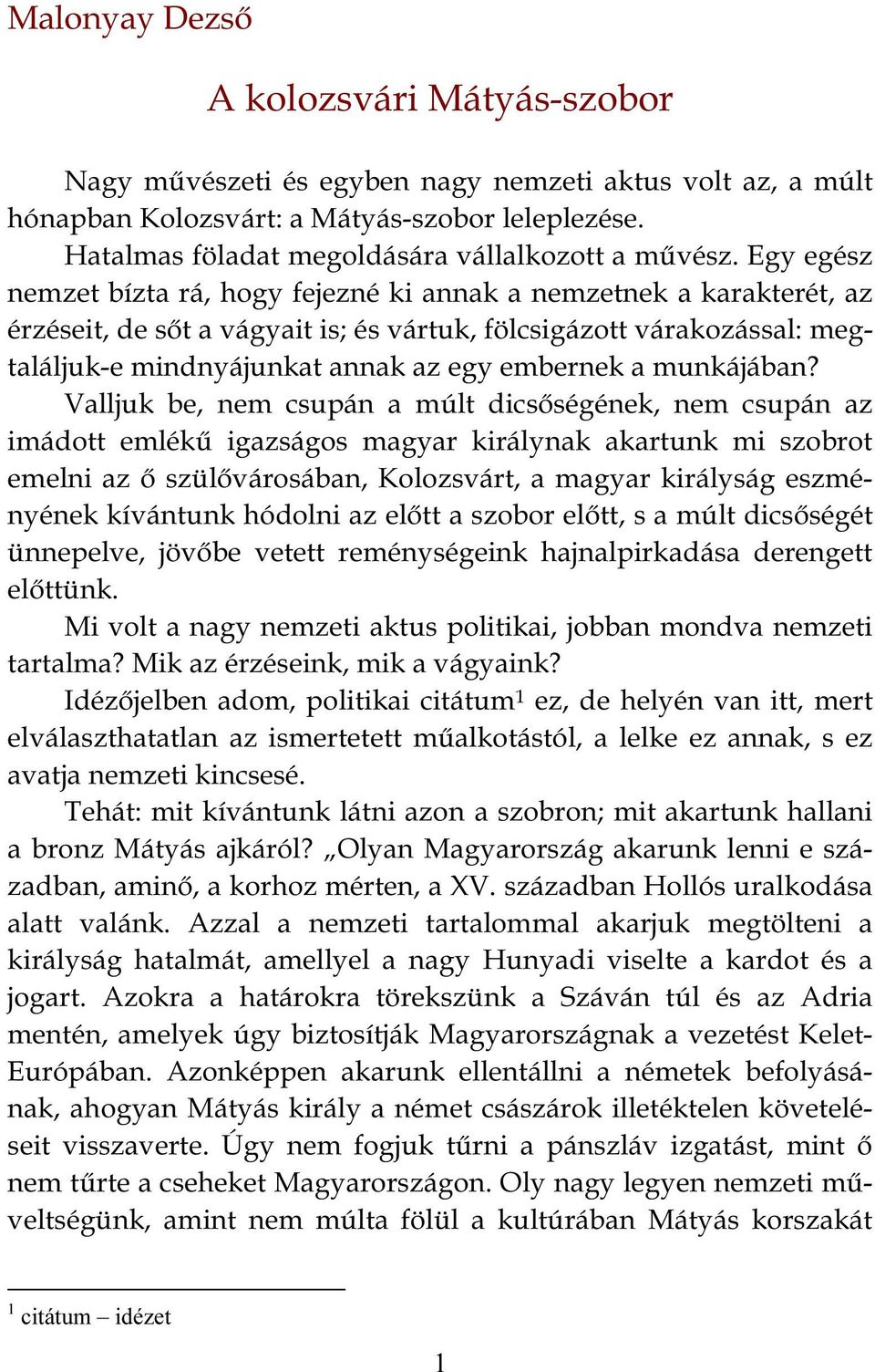 Egy egész nemzet bízta rá, hogy fejezné ki annak a nemzetnek a karakterét, az érzéseit, de sőt a vágyait is; és vártuk, fölcsigázott várakozással: megtaláljuk-e mindnyájunkat annak az egy embernek a