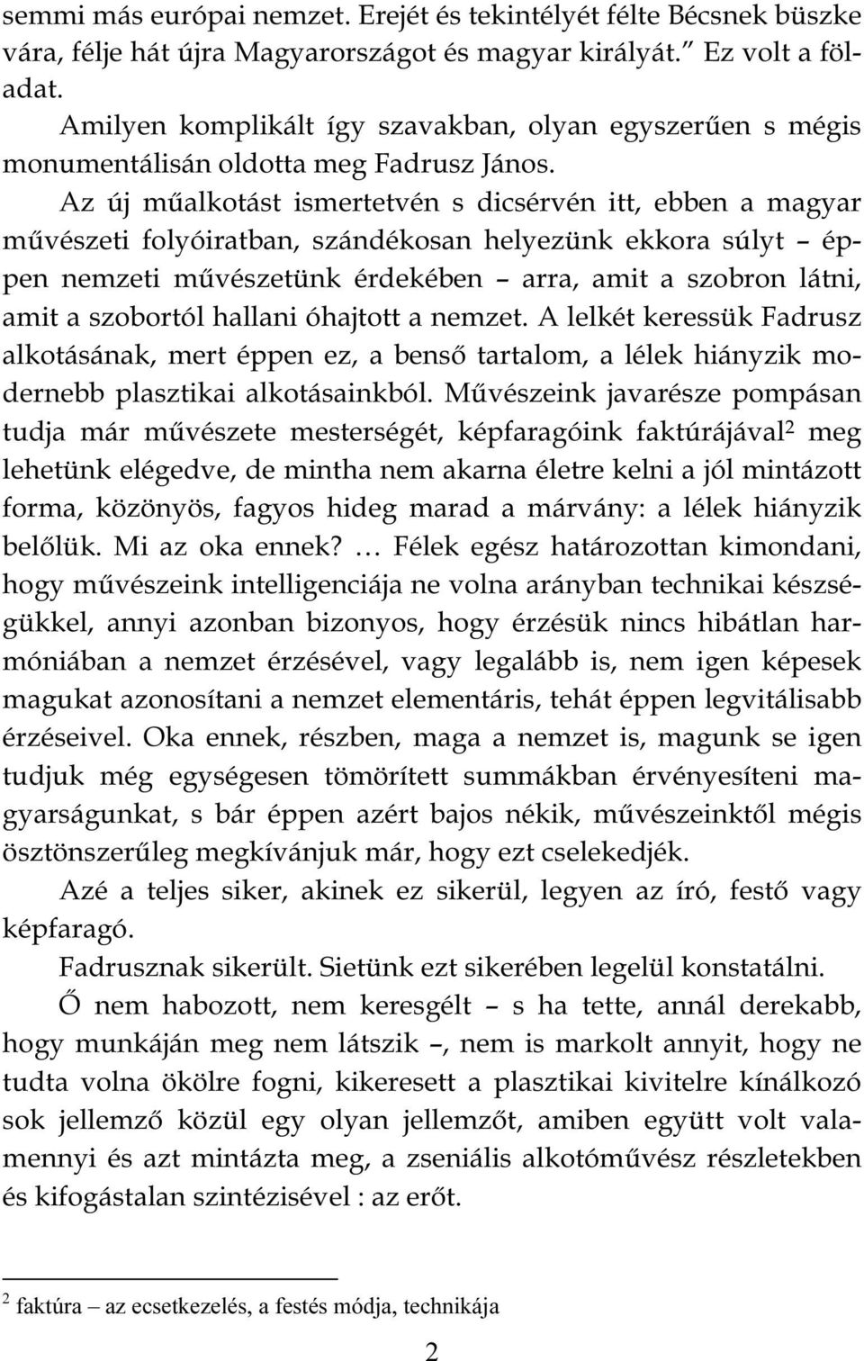 Az új műalkotást ismertetvén s dicsérvén itt, ebben a magyar művészeti folyóiratban, szándékosan helyezünk ekkora súlyt éppen nemzeti művészetünk érdekében arra, amit a szobron látni, amit a