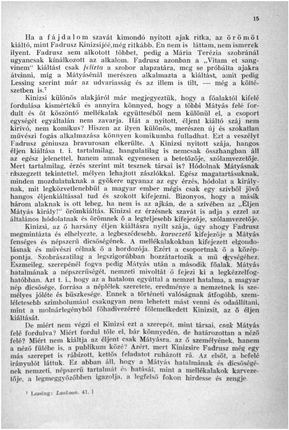 Fadrusz azonban a Vitám et sangvinem" kiáltást csak felirta a szobor alapzatára, meg se próbálta ajakra átvinni, míg a Mátyásénál merészen alkalmazta a kiáltást, amit pedig Lessing szerint már az