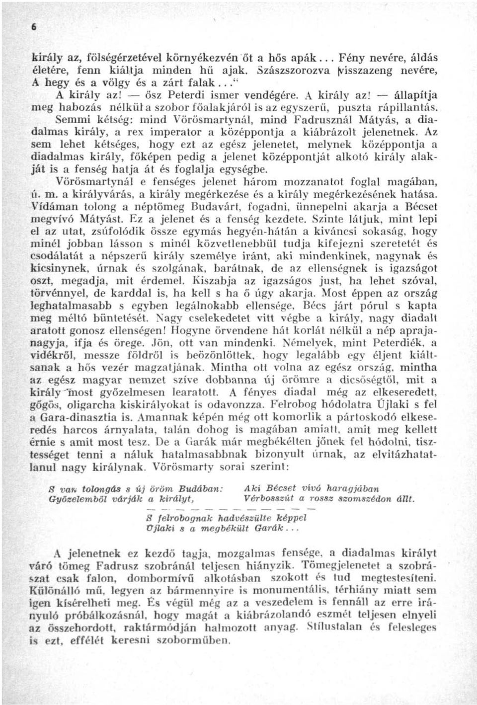 Semmi kétség; mind Vörösmartynál, mind Fadrusznál Mátyás, a diadalmas király, a rex imperátor a középpontja a kiábrázolt jelenetnek.