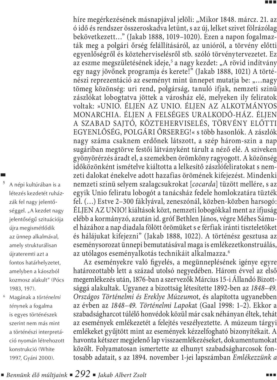 6 Magának a történelmi ténynek a fogalma is egyes történészek szerint nem más mint a történészi interpretáció nyomán létrehozott konstrukció (White 1997, Gyáni 2000).