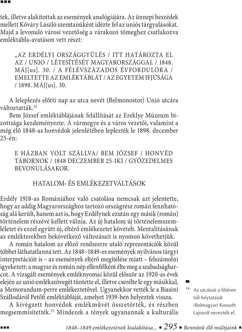 / A FÉLÉVSZÁZADOS ÉVFORDULÓRA / EMELTETTE AZ EMLÉKTÁBLÁT / AZ EGYETEM IFJÚSÁGA / 1898. MÁJ[us]. 30. A leleplezés előtti nap az utca nevét (Belmonostor) Unió utcára változtatták.