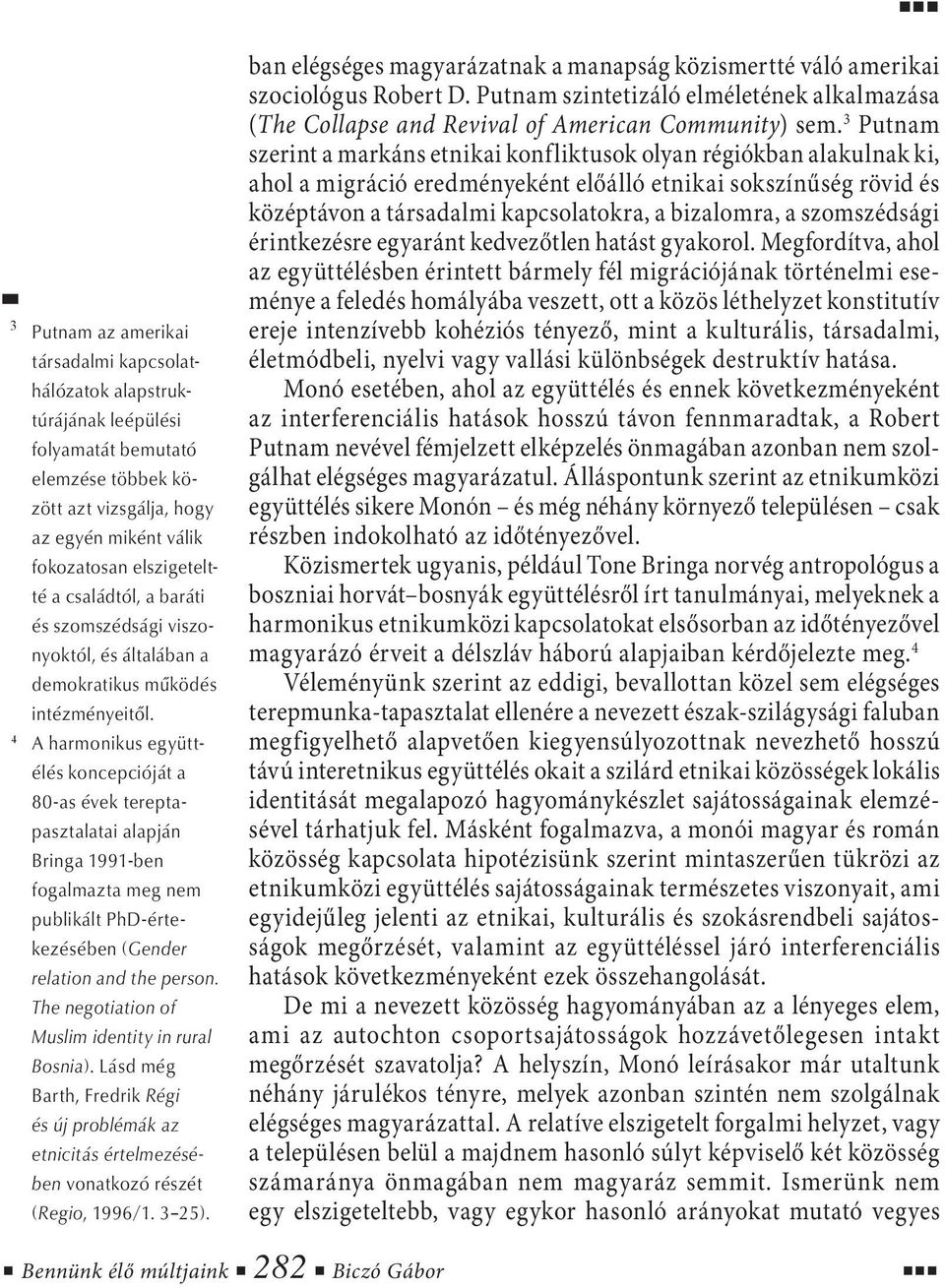 4 A harmonikus együttélés koncepcióját a 80-as évek tereptapasztalatai alapján Bringa 1991-ben fogalmazta meg nem publikált PhD-értekezésében (Gender relation and the person.