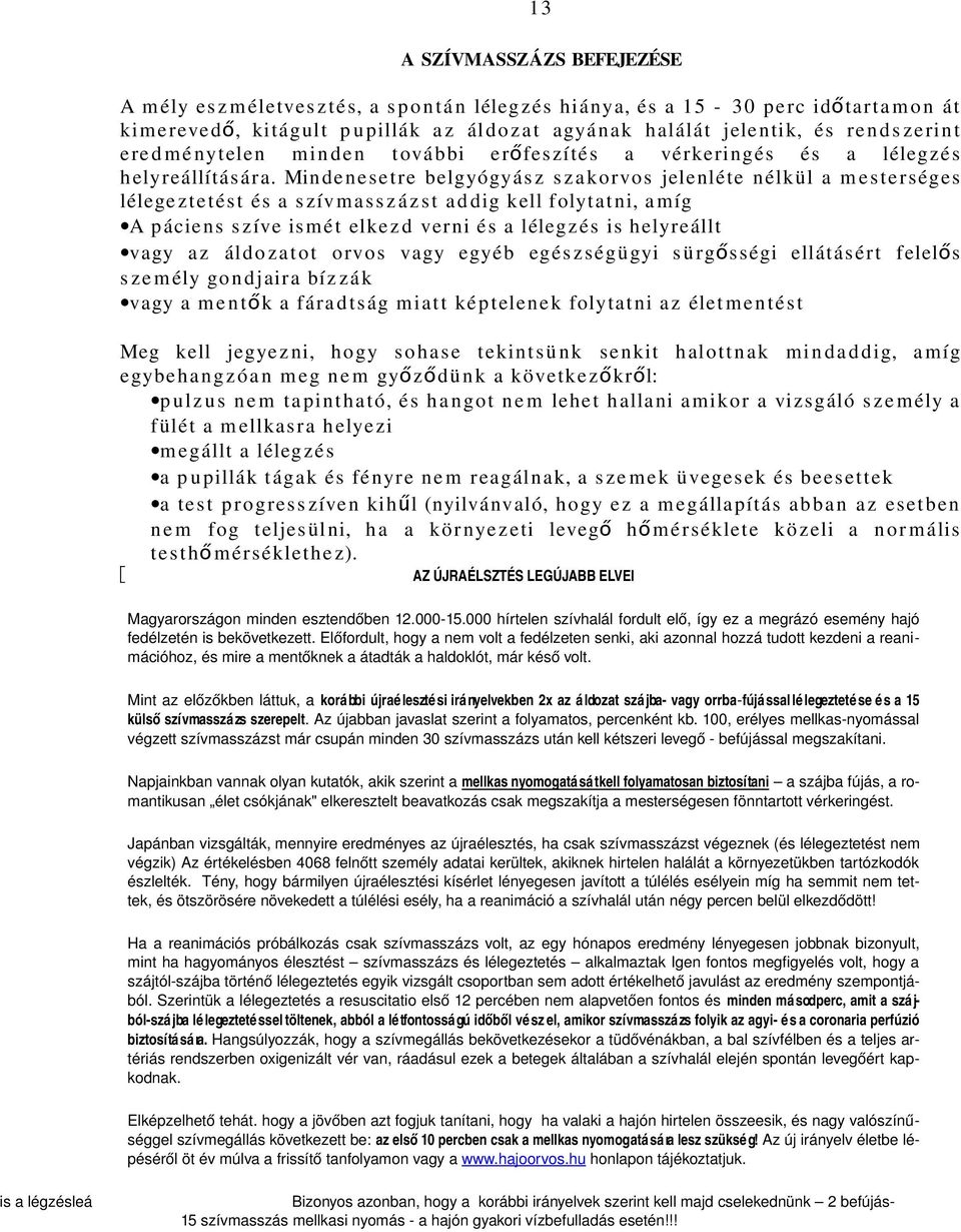 Min de ne se t re belgyógyás z s z a k orvos jelenléte n élk ül a m e s t e r séges lélege z t e té s t és a s zív m a s s z á z s t a d dig kell folyta t ni, a míg A p ácie n s s zíve is m é t elke