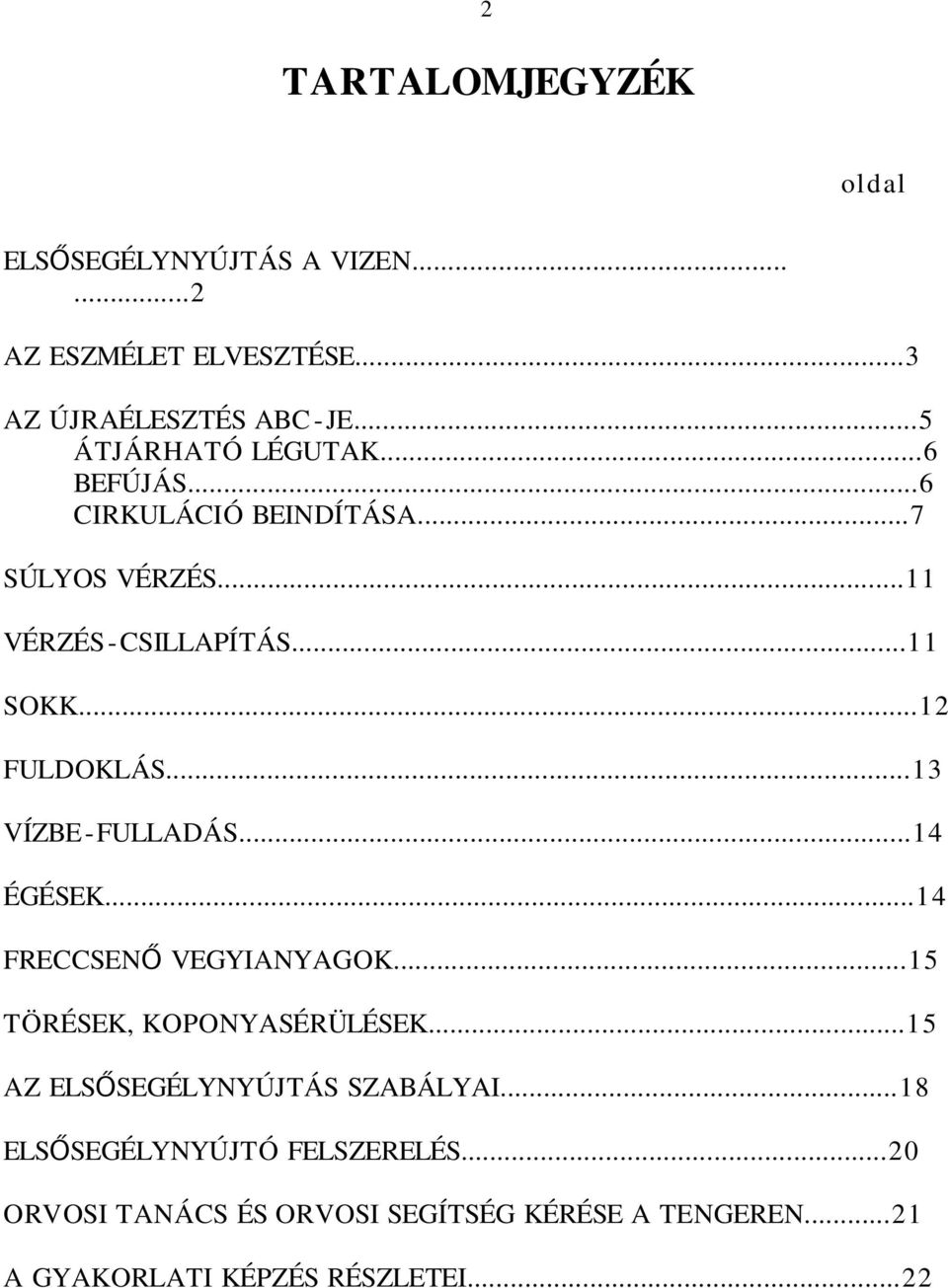 ..12 FULDOKLÁS...13 VÍZBE - FULLADÁS...14 ÉGÉSEK...14 FRECCSENŐ VEGYIANYAGOK...15 TÖRÉSEK, KOPONYASÉRÜLÉSEK.