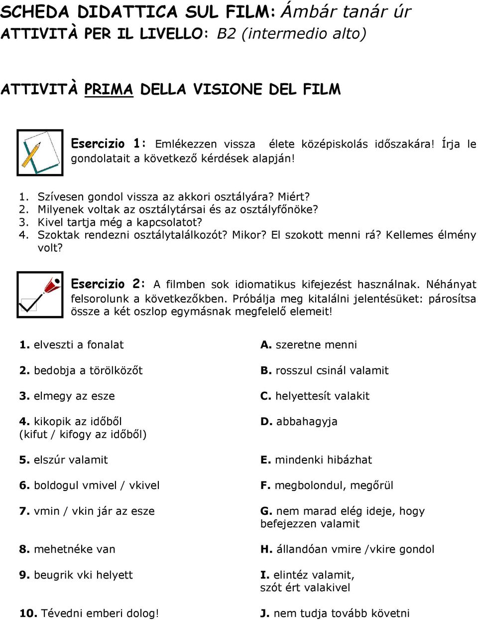 Szoktak rendezni osztálytalálkozót? Mikor? El szokott menni rá? Kellemes élmény volt? Esercizio 2: A filmben sok idiomatikus kifejezést használnak. Néhányat felsorolunk a következıkben.