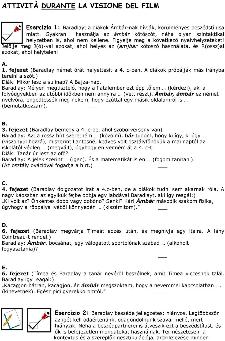 Jelölje meg J(ó)-val azokat, ahol helyes az (ám)bár kötıszó használata, és R(ossz)al azokat, ahol helytelen! A. 1. fejezet (Baradlay német órát helyettesít a 4. c-ben.