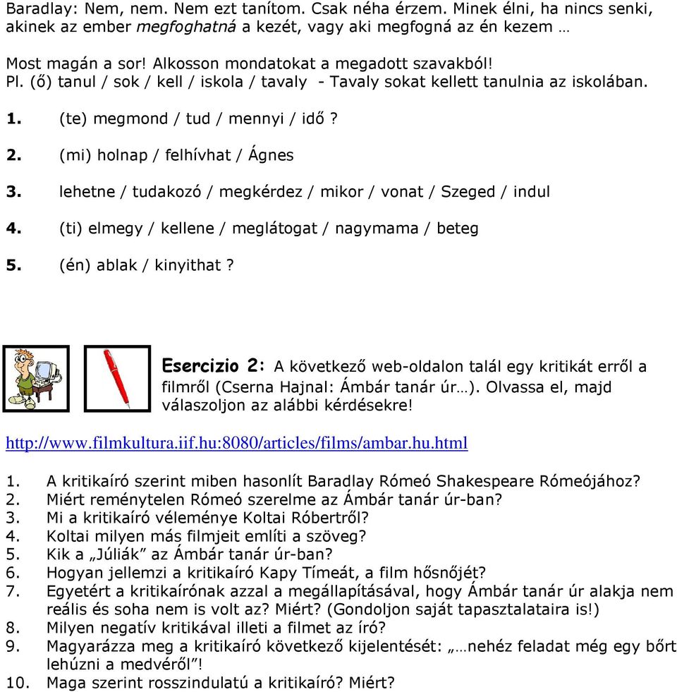 (mi) holnap / felhívhat / Ágnes 3. lehetne / tudakozó / megkérdez / mikor / vonat / Szeged / indul 4. (ti) elmegy / kellene / meglátogat / nagymama / beteg 5. (én) ablak / kinyithat?