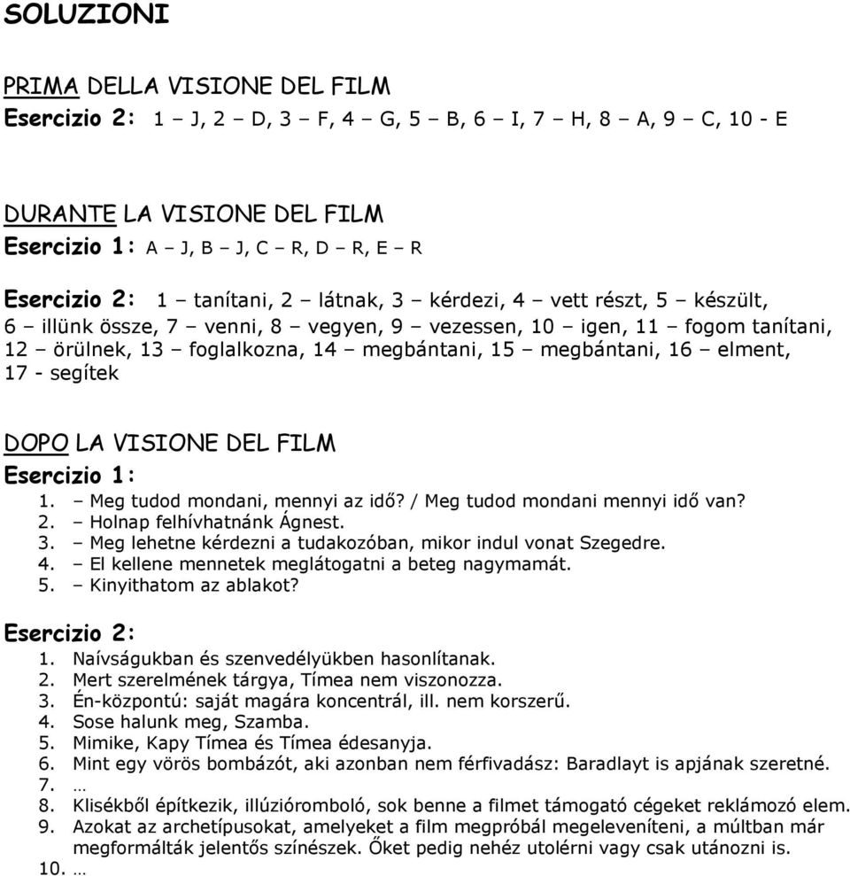 segítek DOPO LA VISIONE DEL FILM Esercizio 1: 1. Meg tudod mondani, mennyi az idı? / Meg tudod mondani mennyi idı van? 2. Holnap felhívhatnánk Ágnest. 3.