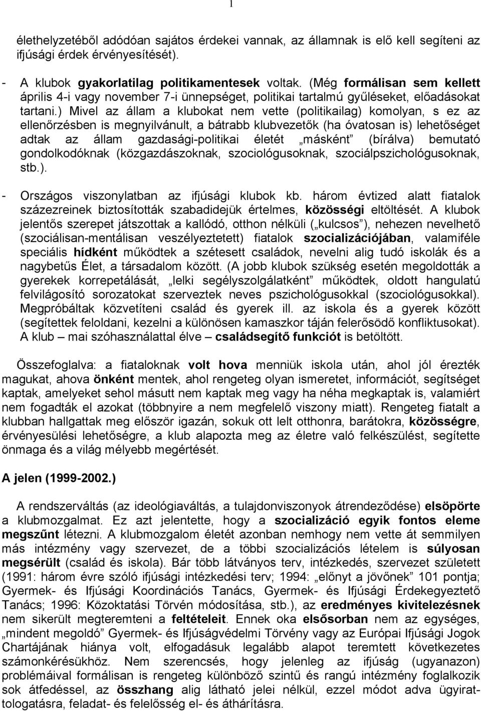 ) Mivel az állam a klubokat nem vette (politikailag) komolyan, s ez az ellenőrzésben is megnyilvánult, a bátrabb klubvezetők (ha óvatosan is) lehetőséget adtak az állam gazdasági-politikai életét