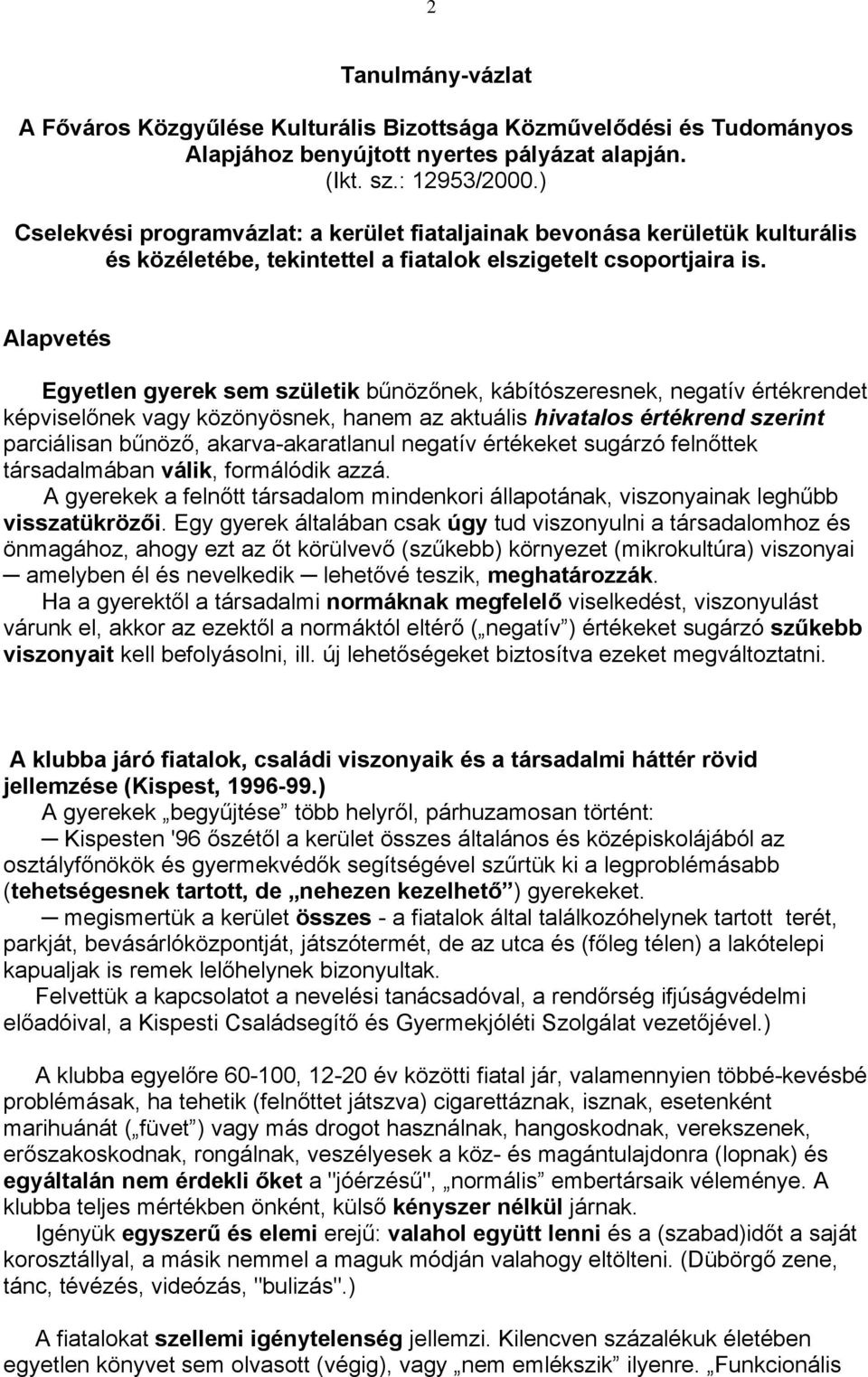 Alapvetés Egyetlen gyerek sem születik bűnözőnek, kábítószeresnek, negatív értékrendet képviselőnek vagy közönyösnek, hanem az aktuális hivatalos értékrend szerint parciálisan bűnöző,