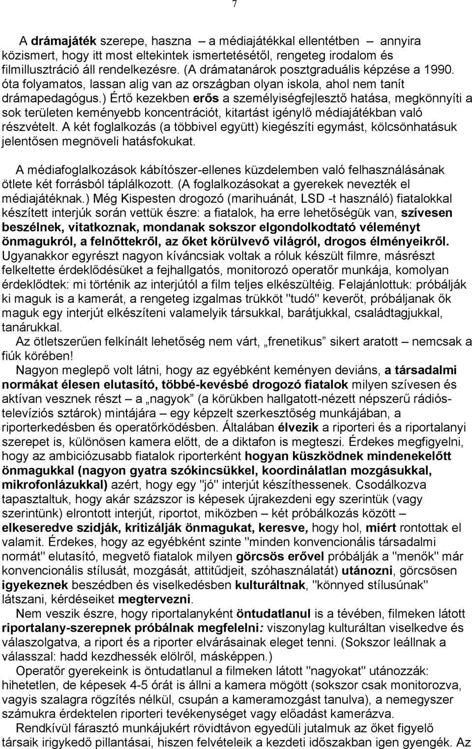 ) Értő kezekben erős a személyiségfejlesztő hatása, megkönnyíti a sok területen keményebb koncentrációt, kitartást igénylő médiajátékban való részvételt.